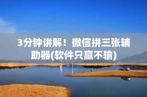 3分钟讲解！微信拼三张辅助器(软件只赢不输)