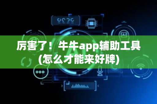 厉害了！牛牛app辅助工具(怎么才能来好牌)