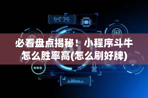 必看盘点揭秘！小程序斗牛怎么胜率高(怎么刷好牌)