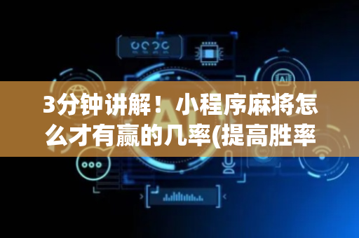 3分钟讲解！小程序麻将怎么才有赢的几率(提高胜率的方法)