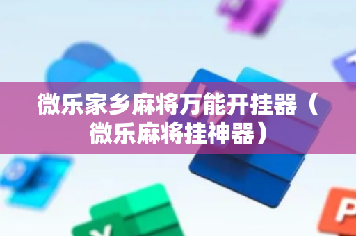微乐家乡麻将万能开挂器（微乐麻将挂神器）