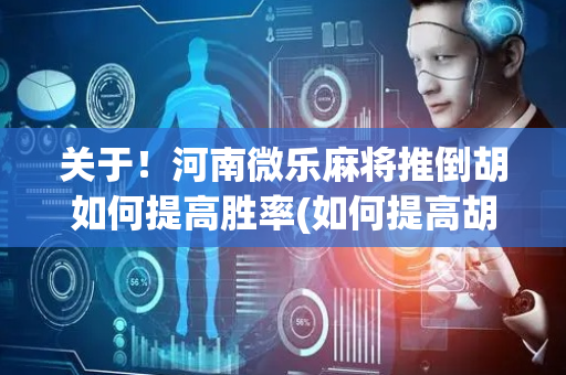 关于！河南微乐麻将推倒胡如何提高胜率(如何提高胡牌率)