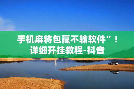 手机麻将包赢不输软件”!详细开挂教程-抖音