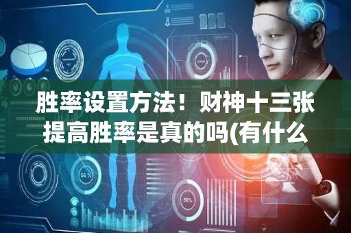胜率设置方法！财神十三张提高胜率是真的吗(有什么赢的技巧)