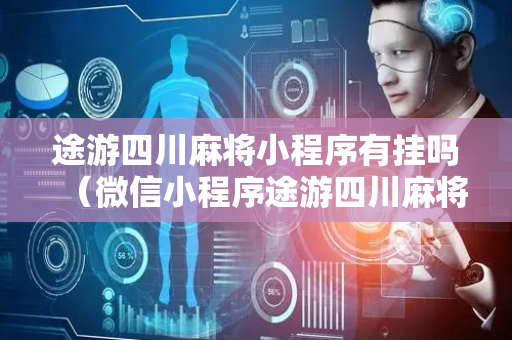 途游四川麻将小程序有挂吗（微信小程序途游四川麻将打牌规律）