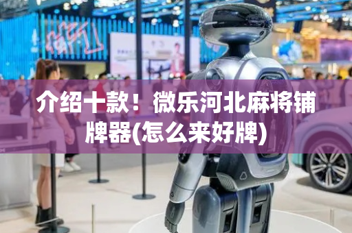 介绍十款！微乐河北麻将铺牌器(怎么来好牌)