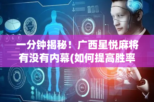 一分钟揭秘！广西星悦麻将有没有内幕(如何提高胜率)