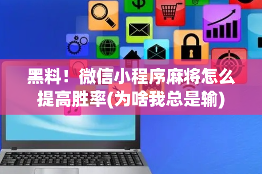 黑料！微信小程序麻将怎么提高胜率(为啥我总是输)