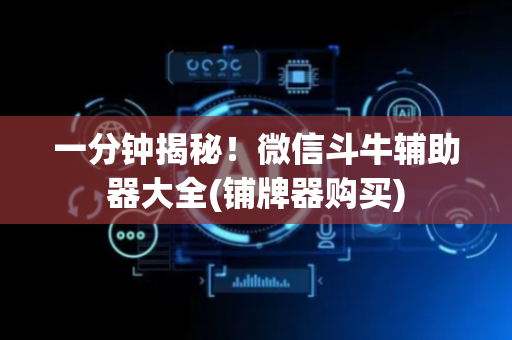 一分钟揭秘！微信斗牛辅助器大全(铺牌器购买)