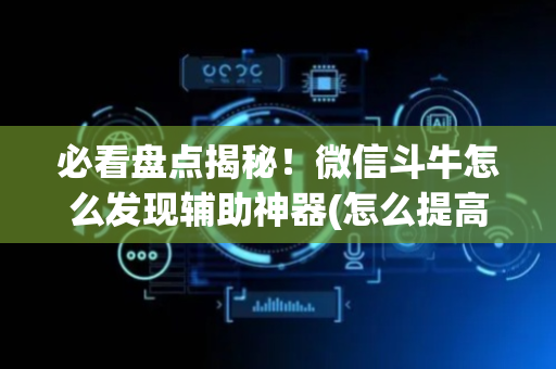 必看盘点揭秘！微信斗牛怎么发现辅助神器(怎么提高胡牌率)