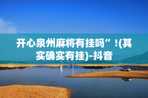 开心泉州麻将有挂吗”!(其实确实有挂)-抖音