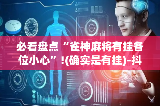 必看盘点“雀神麻将有挂各位小心”!(确实是有挂)-抖音