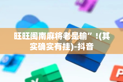 旺旺闽南麻将老是输”!(其实确实有挂)-抖音
