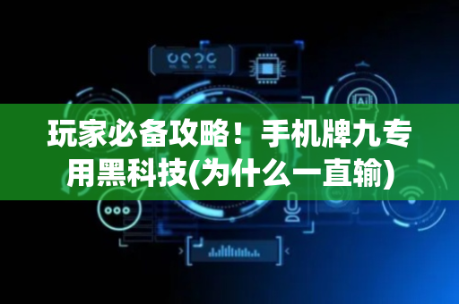 玩家必备攻略！手机牌九专用黑科技(为什么一直输)