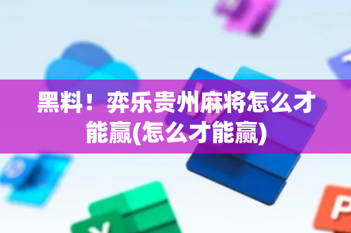 黑料！弈乐贵州麻将怎么才能赢(怎么才能赢)