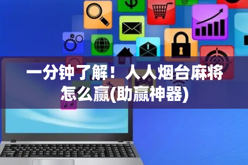 一分钟了解！人人烟台麻将怎么赢(助赢神器)