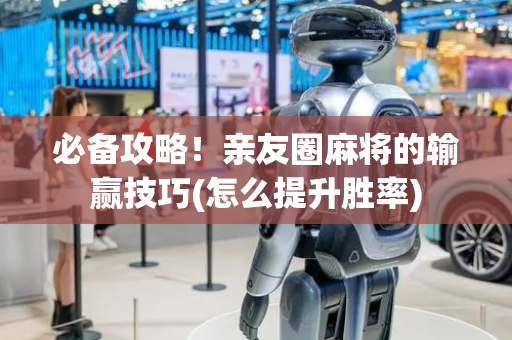 必备攻略！亲友圈麻将的输赢技巧(怎么提升胜率)
