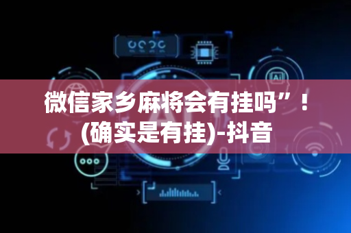 微信家乡麻将会有挂吗”!(确实是有挂)-抖音