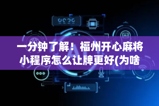 一分钟了解！福州开心麻将小程序怎么让牌更好(为啥我总是输)