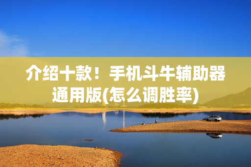 介绍十款！手机斗牛辅助器通用版(怎么调胜率)
