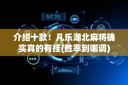 介绍十款！凡乐湖北麻将确实真的有挂(胜率到哪调)