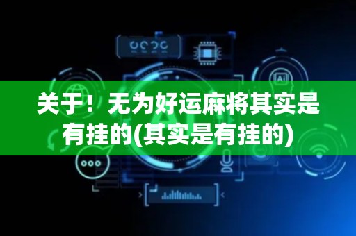 关于！无为好运麻将其实是有挂的(其实是有挂的)