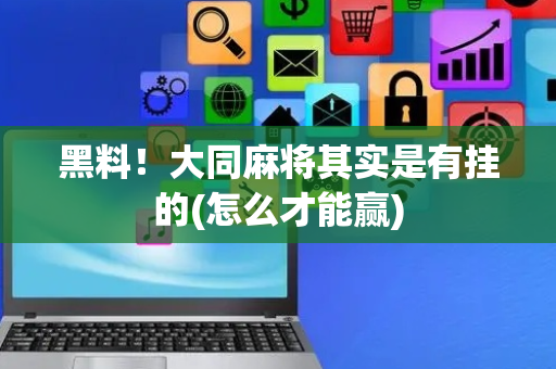 黑料！大同麻将其实是有挂的(怎么才能赢)