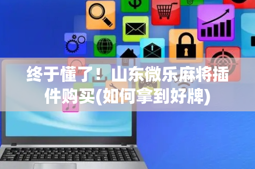 终于懂了！山东微乐麻将插件购买(如何拿到好牌)