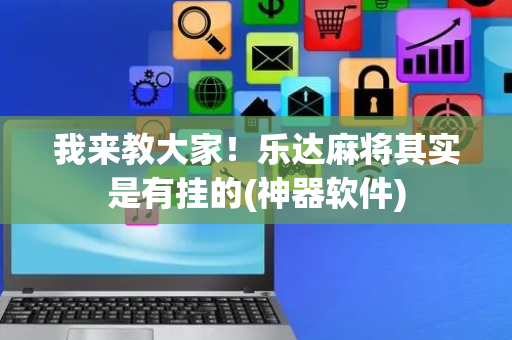 我来教大家！乐达麻将其实是有挂的(神器软件)