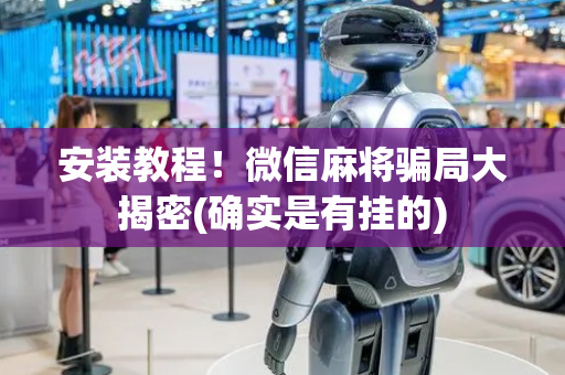 安装教程！微信麻将骗局大揭密(确实是有挂的)