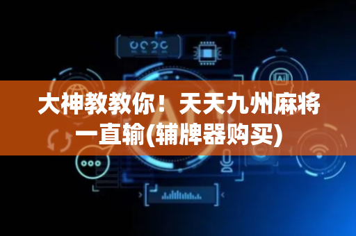 大神教教你！天天九州麻将一直输(辅牌器购买)
