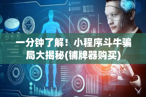 一分钟了解！小程序斗牛骗局大揭秘(铺牌器购买)