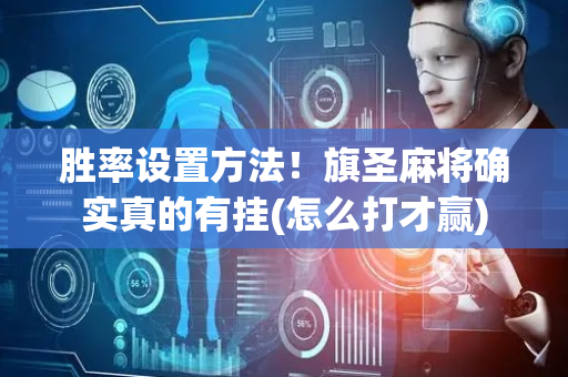 胜率设置方法！旗圣麻将确实真的有挂(怎么打才赢)