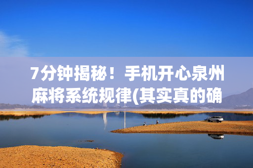 7分钟揭秘！手机开心泉州麻将系统规律(其实真的确实有挂)