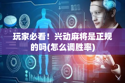 玩家必看！兴动麻将是正规的吗(怎么调胜率)