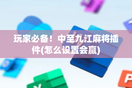 玩家必备！中至九江麻将插件(怎么设置会赢)