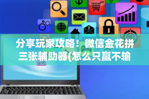 分享玩家攻略！微信金花拼三张辅助器(怎么只赢不输)