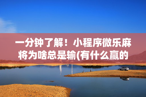 一分钟了解！小程序微乐麻将为啥总是输(有什么赢的技巧)