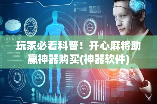 玩家必看科普！开心麻将助赢神器购买(神器软件)