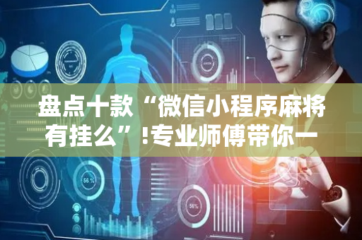 盘点十款“微信小程序麻将有挂么”!专业师傅带你一起了解（详细教程）-抖音