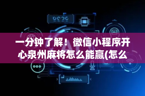 一分钟了解！微信小程序开心泉州麻将怎么能赢(怎么老输必备神器)