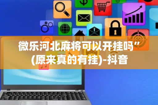 微乐河北麻将可以开挂吗”(原来真的有挂)-抖音