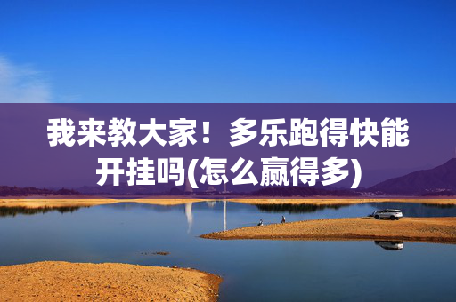 我来教大家！多乐跑得快能开挂吗(怎么赢得多)