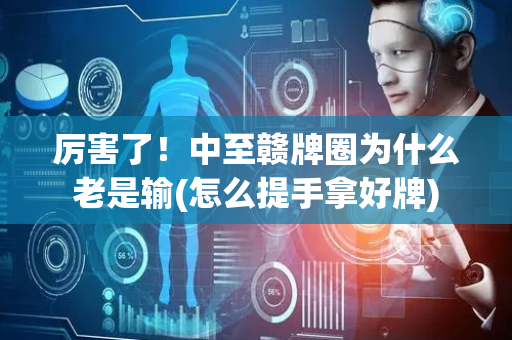 厉害了！中至赣牌圈为什么老是输(怎么提手拿好牌)
