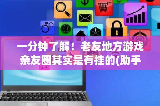 一分钟了解！老友地方游戏亲友圈其实是有挂的(助手神器外辅工具)