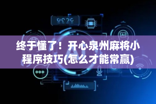 终于懂了！开心泉州麻将小程序技巧(怎么才能常赢)