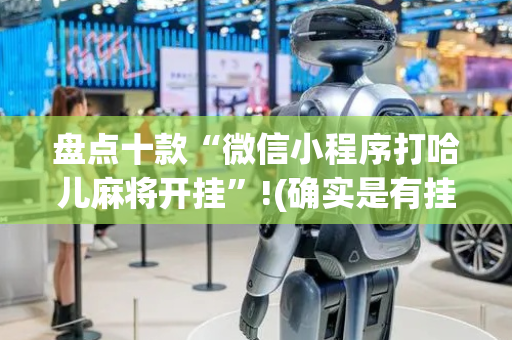 盘点十款“微信小程序打哈儿麻将开挂”!(确实是有挂)-抖音