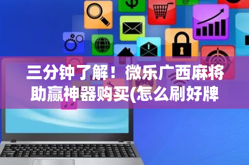 三分钟了解！微乐广西麻将助赢神器购买(怎么刷好牌)