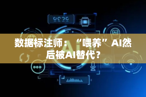 数据标注师：“喂养”AI然后被AI替代？