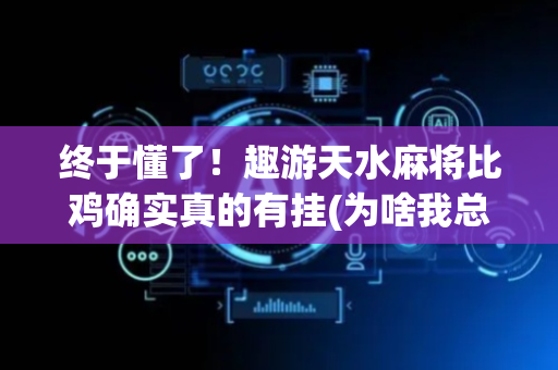 终于懂了！趣游天水麻将比鸡确实真的有挂(为啥我总是输)